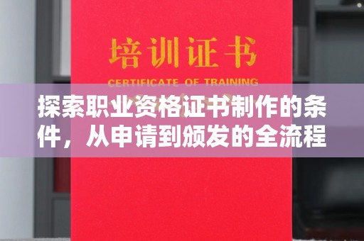 中卫探索职业资格证书制作的条件，从申请到颁发的全流程解析